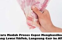 Cara Mudah Proses Cepat Menghasilkan Uang Lewat TikTok, Langsung Cair ke ATM!